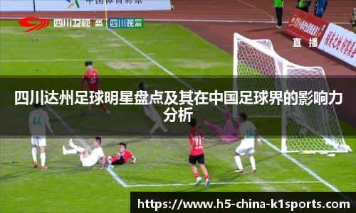四川达州足球明星盘点及其在中国足球界的影响力分析
